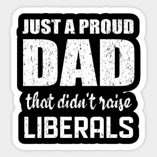 Just a proud dad that didn't raise liberals Sticker